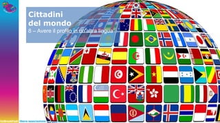 UnBreakFast libera associazione di professionisti in cerca di nuova occupazione
Cittadini
del mondo
8 – Avere il profilo in un'altra lingua
 