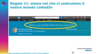 UnBreakFast libera associazione di professionisti in cerca di nuova occupazione 27
Regola 11: siamo noi che ci costruiamo il
nostro mondo LinkedIn
 