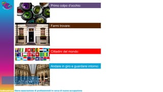 UnBreakFast libera associazione di professionisti in cerca di nuova occupazione
Primo colpo d’occhio:
Farmi trovare:
Cittadini del mondo:
Andare in giro e guardarsi intorno:
 