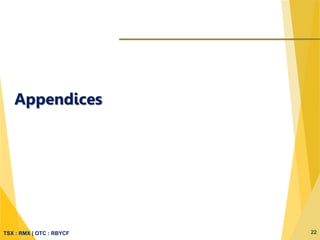 TSX : RMX | OTC : RBYCF
Appendices
22
 