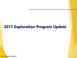 TSX : RMX | OTC : RBYCF 8
2017 Exploration Program Update
 