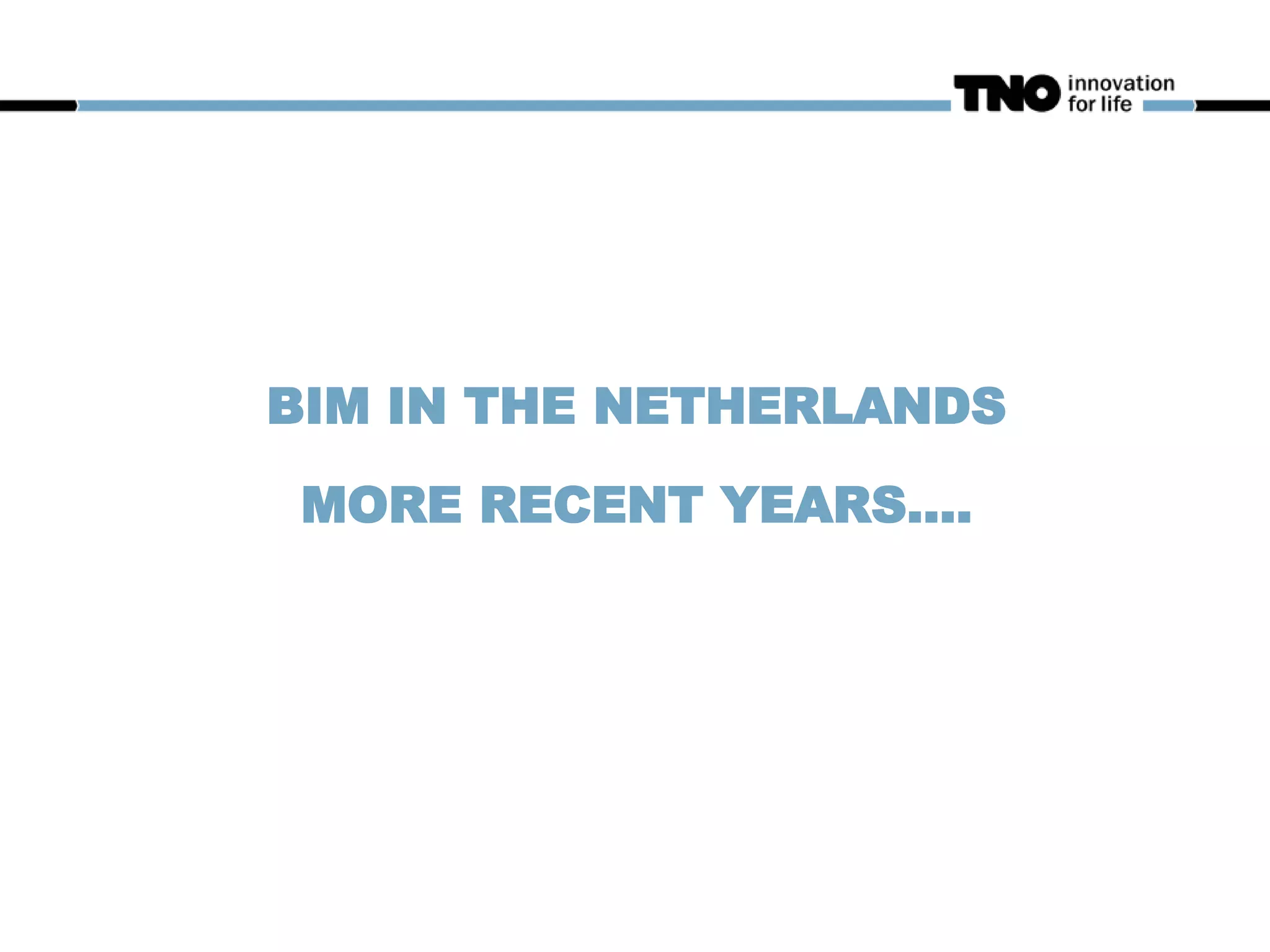 BIM IN THE NETHERLANDS
MORE RECENT YEARS….
 