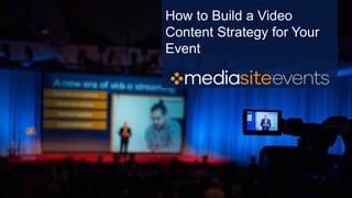 How to Build a Video
Content Strategy for Your
Event
 