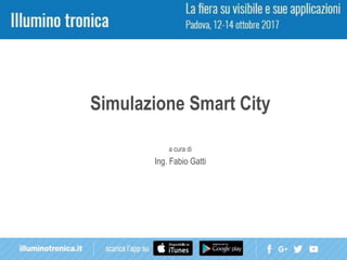Simulazione Smart City
a cura di
Ing. Fabio Gatti
 