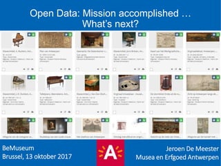 Open Data: Mission accomplished …
What’s next?
BeMuseum
Brussel, 13 oktober 2017
Jeroen De Meester
Musea en Erfgoed Antwerpen
 