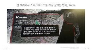 Chris Hoyean Song, Microsoft AI MVP
sjhshy@gmail.com
52
전 세계에서 스타크래프트를 가장 잘하는 민족, Korea
 