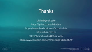 Chris Hoyean Song, Microsoft AI MVP
sjhshy@gmail.com
85
Thanks
sjhshy@gmail.com
https://github.com/chris-chris
https://www...