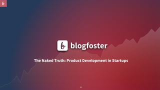 b
1
The Naked Truth: Product Development in Startups
 