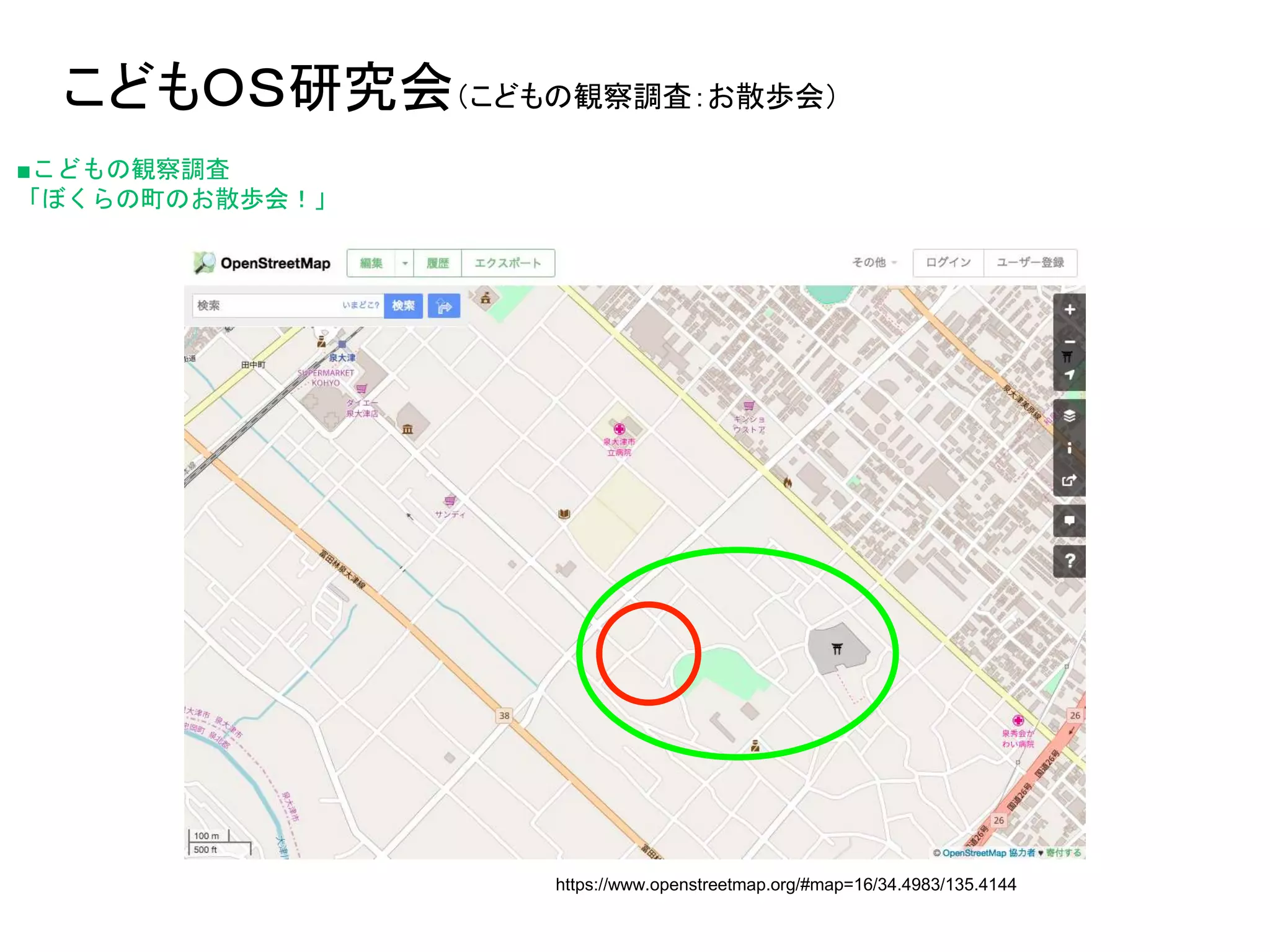 こどもＯＳ研究会（こどもの観察調査：お散歩会）
■こどもの観察調査
「ぼくらの町のお散歩会！」
https://www.openstreetmap.org/#map=16/34.4983/135.4144
 