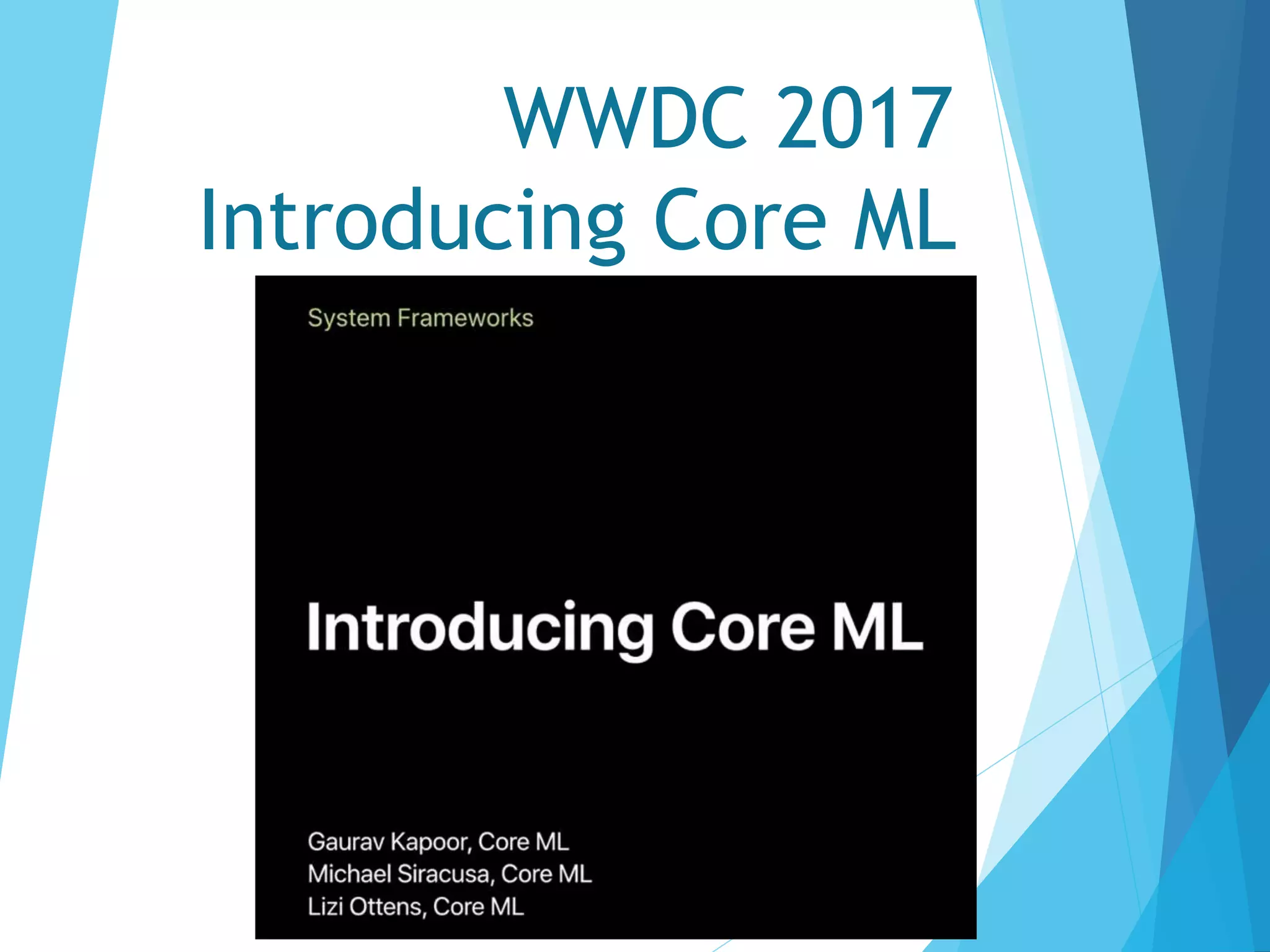 WWDC 2017
Introducing Core ML
 