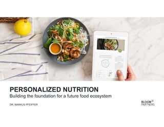 PERSONALIZED NUTRITION
Building the foundation for a future food ecosystem
DR. MARKUS PFEIFFER
 