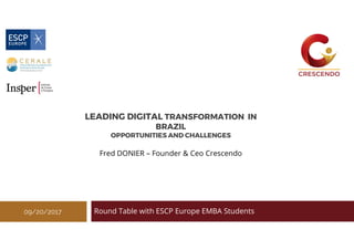 LEADING DIGITAL TRANSFORMATION IN
BRAZIL
OPPORTUNITIES AND CHALLENGES
Fred DONIER – Founder & Ceo Crescendo
Round Table with ESCP Europe EMBA Students09/20/2017
 