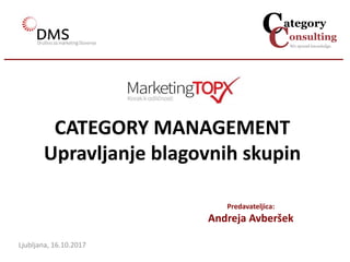 CATEGORY MANAGEMENT
Upravljanje blagovnih skupin
Ljubljana, 16.10.2017
Predavateljica:
Andreja Avberšek
 