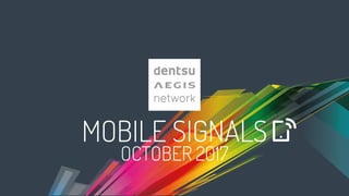 MOBILE SIGNALS
OCTOBER 2017
 
