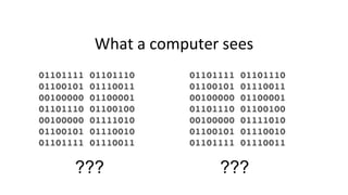What a computer sees
??? ???
 
