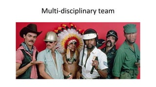 Multi-disciplinary team
 