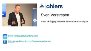 Sven Verstrepen
sven.verstrepen@ahlers.com
http://www.linkedin.com/in/svenverstrepen
Head of Supply Network Innovation & Analytics
 