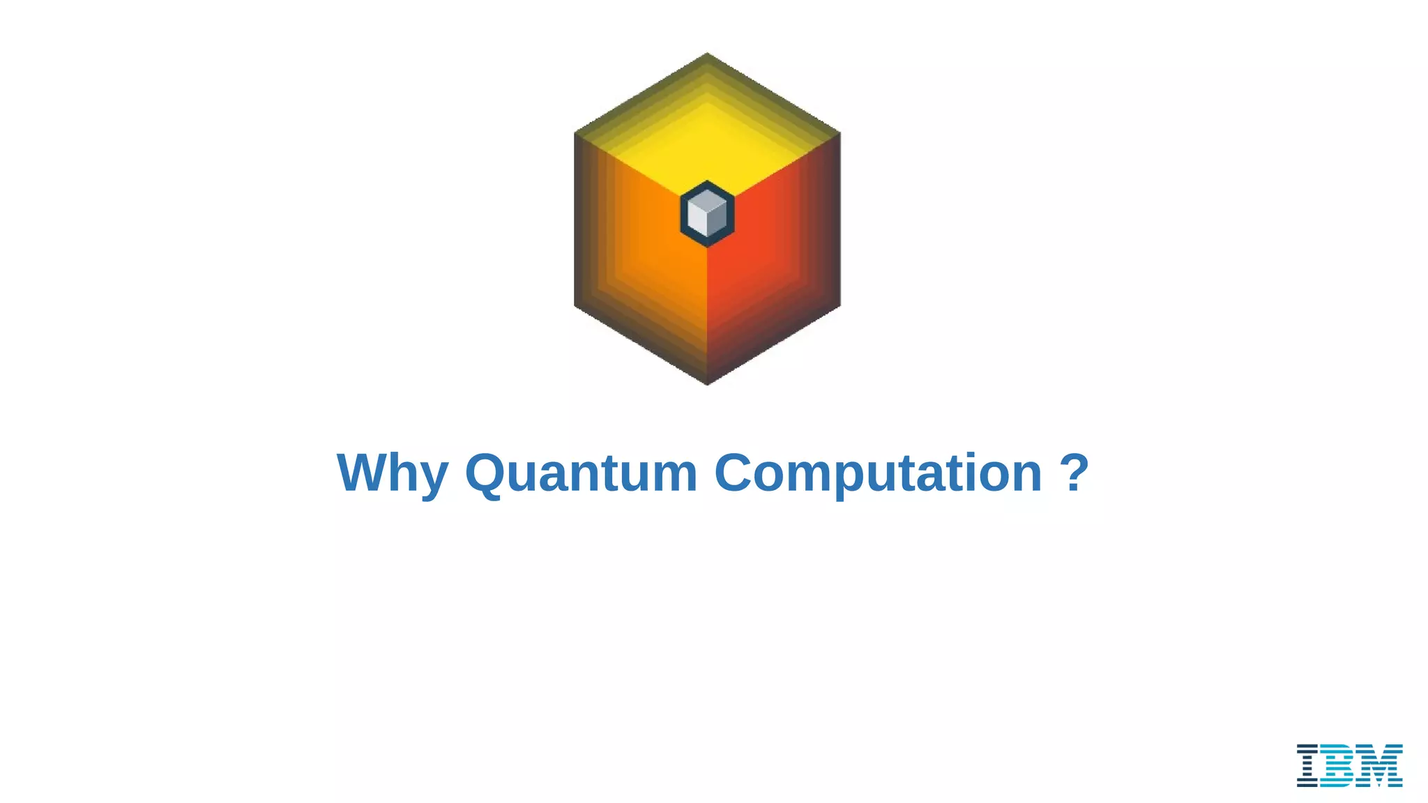 Why Quantum Computation ?
 