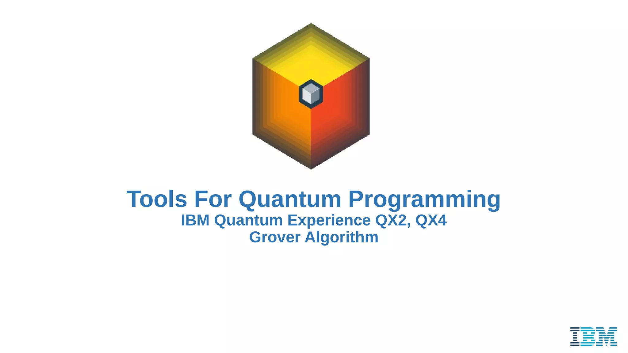 Tools For Quantum Programming
IBM Quantum Experience QX2, QX4
Grover Algorithm
 