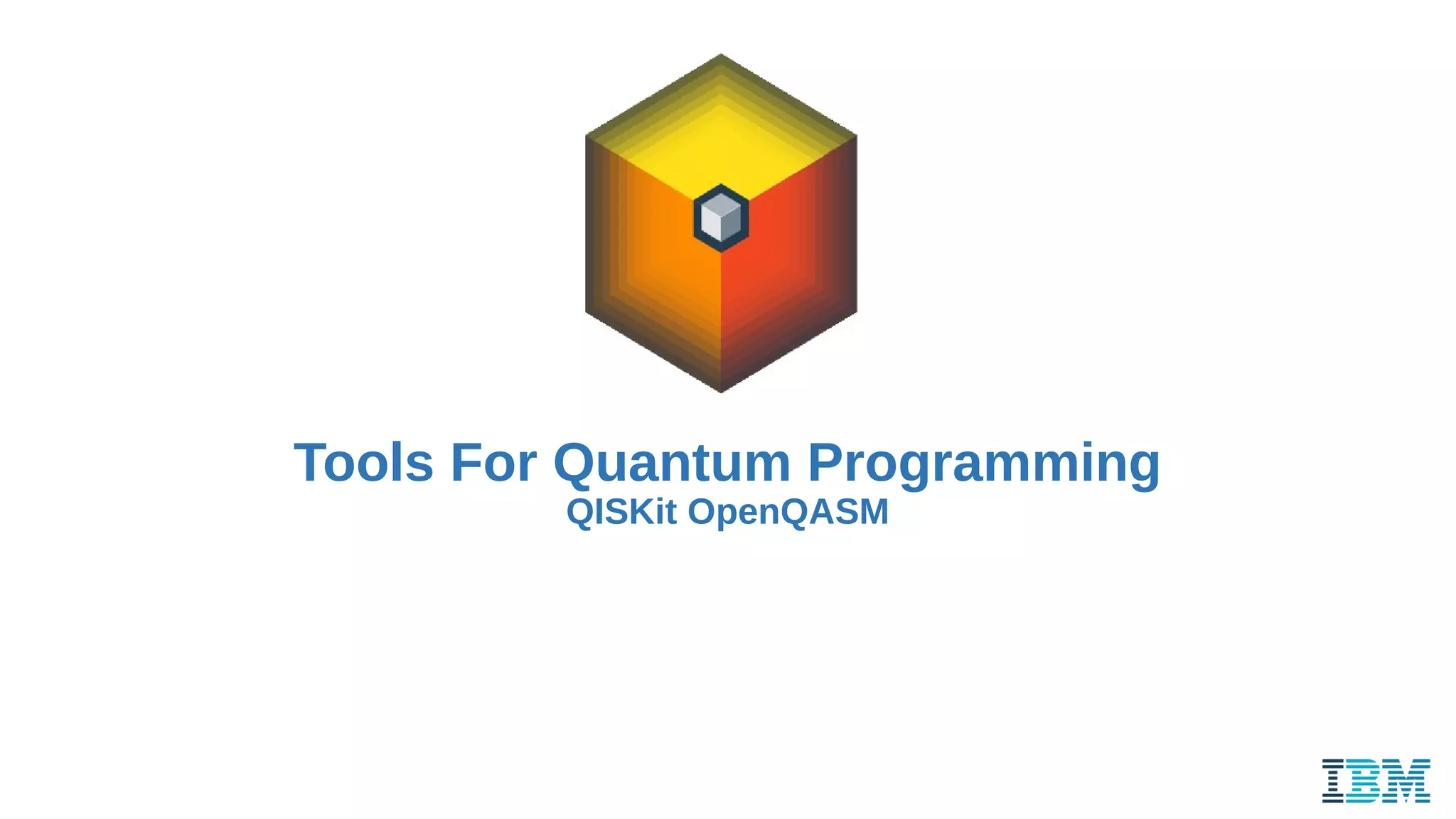 Tools For Quantum Programming
QISKit OpenQASM
 