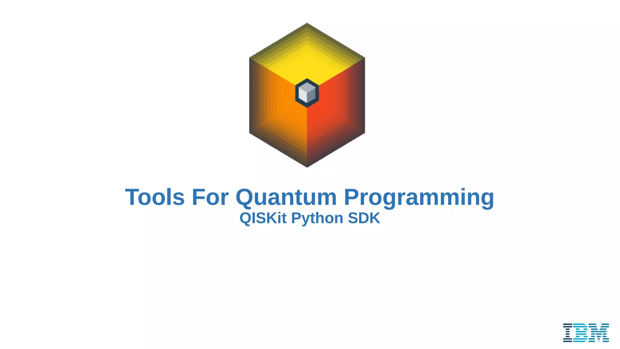 Tools For Quantum Programming
QISKit Python SDK
 