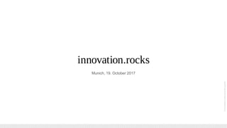 ©innovation.rocksconsultinggmbh
Munich, 19. October 2017
 