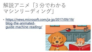 https://news.microsoft.com/ja-jp/2017/09/19/
blog-the-animated-
guide-machine-reading/
 