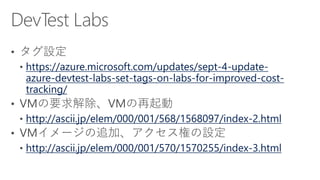 https://azure.microsoft.com/updates/sept-4-update-
azure-devtest-labs-set-tags-on-labs-for-improved-cost-
tracking/
http://ascii.jp/elem/000/001/568/1568097/index-2.html
http://ascii.jp/elem/000/001/570/1570255/index-3.html
 