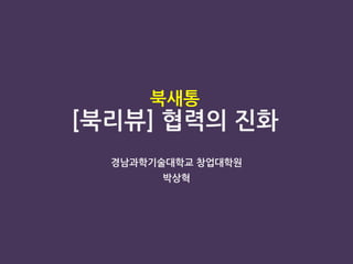 북새통
[북리뷰] 협력의 진화
경남과학기술대학교 창업대학원
박상혁
 