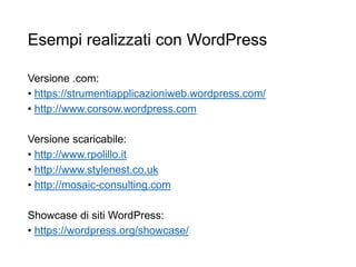 Esempi realizzati con WordPress
Versione .com:
• https://strumentiapplicazioniweb.wordpress.com/
• http://www.corsow.wordpress.com
Versione scaricabile:
• http://www.rpolillo.it
• http://www.stylenest.co.uk
• http://mosaic-consulting.com
Showcase di siti WordPress:
• https://wordpress.org/showcase/
36
 