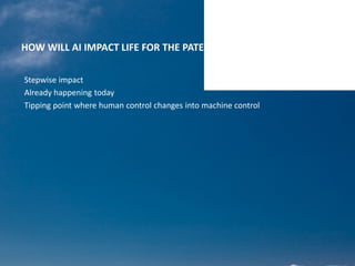 HOW WILL AI IMPACT LIFE FOR THE PATENT PROFESSIONAL
Stepwise impact
Already happening today
Tipping point where human control changes into machine control
 