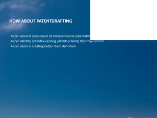 HOW ABOUT PATENTDRAFTING
AI can assist in assessment of comprehensive patentability
AI can identify potential existing patents (claims) that may conflict
AI can assist in creating better claim definition
 