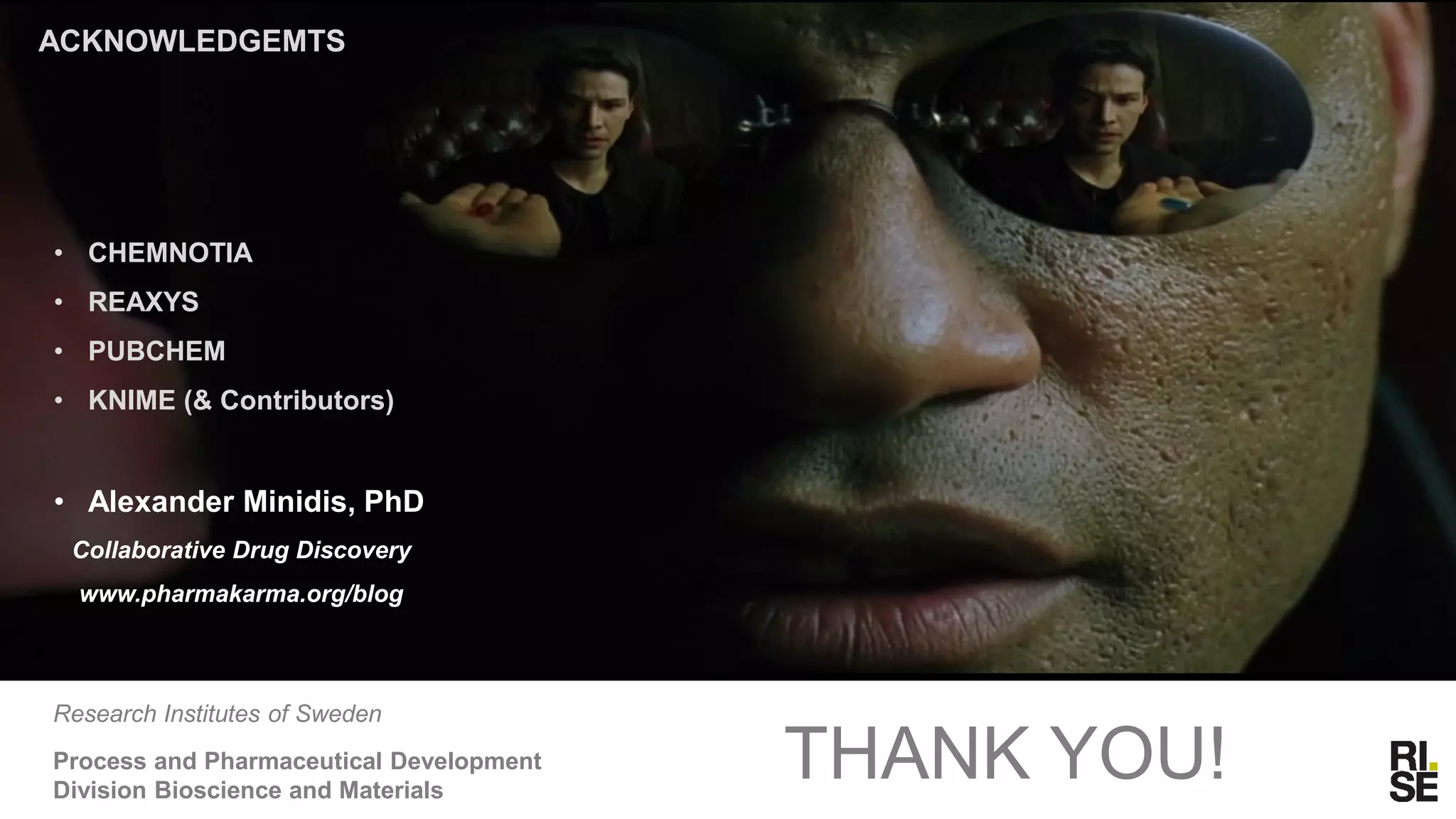 ICIC Heidelberg, October 23-24, 2017
• CHEMNOTIA
• REAXYS
• PUBCHEM
• KNIME (& Contributors)
• Alexander Minidis, PhD
Collaborative Drug Discovery
www.pharmakarma.org/blog
ACKNOWLEDGEMTS
Research Institutes of Sweden
Process and Pharmaceutical Development
Division Bioscience and Materials
THANK YOU!
 