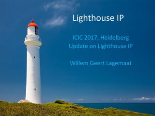 Lighthouse IP
ICIC 2017, Heidelberg
Update on Lighthouse IP
Willem Geert Lagemaat
 