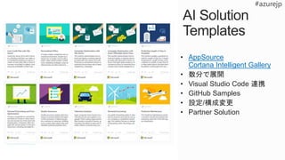 • AppSource
Cortana Intelligent Gallery
• 数分で展開
• Visual Studio Code 連携
• GitHub Samples
• 設定/構成変更
• Partner Solution
 