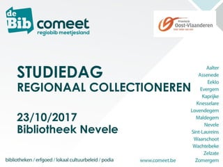 STUDIEDAG
REGIONAAL COLLECTIONEREN
23/10/2017
Bibliotheek Nevele
 