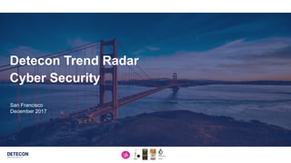 1
San Francisco
December 2017
Detecon Trend Radar
Cyber Security
 