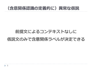 （含意関係認識の定義的に）異常な仮説
5
前提文によるコンテキストなしに
仮説文のみで含意関係ラベルが決定できる
 