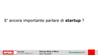 Startup State of Mind
Gino Tocchetti
3
E’ ancora importante parlare di startup ?
 