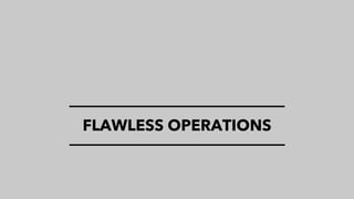 FLAWLESS OPERATIONS
 