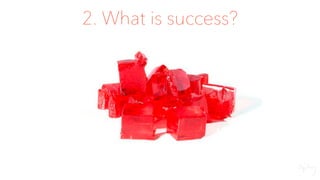 2. What is success?
 