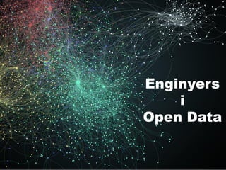 Enginyers
i
Open Data
 