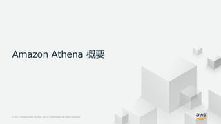 © 2017, Amazon Web Services, Inc. or its Affiliates. All rights reserved.
Amazon Athena 概要
 