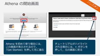 Athena の開始画⾯
Athena を初めて使う場合には，
この画⾯が表⽰されるので，
「Get Started」を押して先に進む
チュートリアルがハイライト
される場合には，× ボタンを
押して，元の画⾯に戻る
 