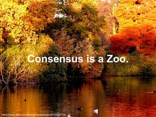 https://www.flickr.com/photos/frankcarman/8192806771/
Consensus is a Zoo.
 