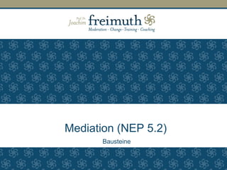 Mediation (NEP 5.2)
Bausteine
 
