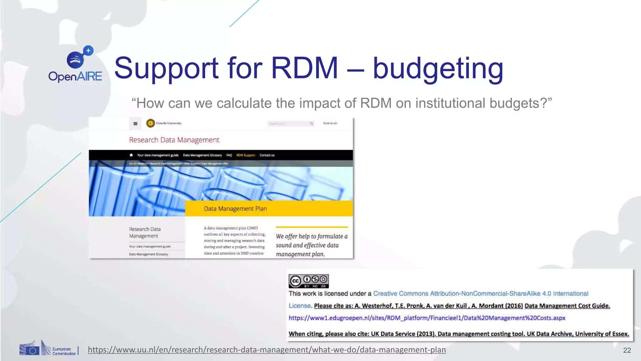 Support for RDM – budgeting
“How can we calculate the impact of RDM on institutional budgets?”
22https://www.uu.nl/en/research/research-data-management/what-we-do/data-management-plan
 