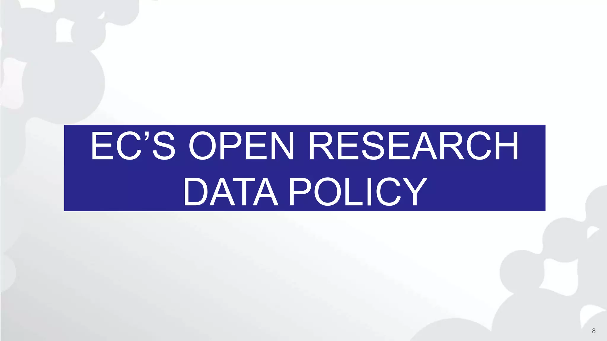 EC’S OPEN RESEARCH
DATA POLICY
8
 