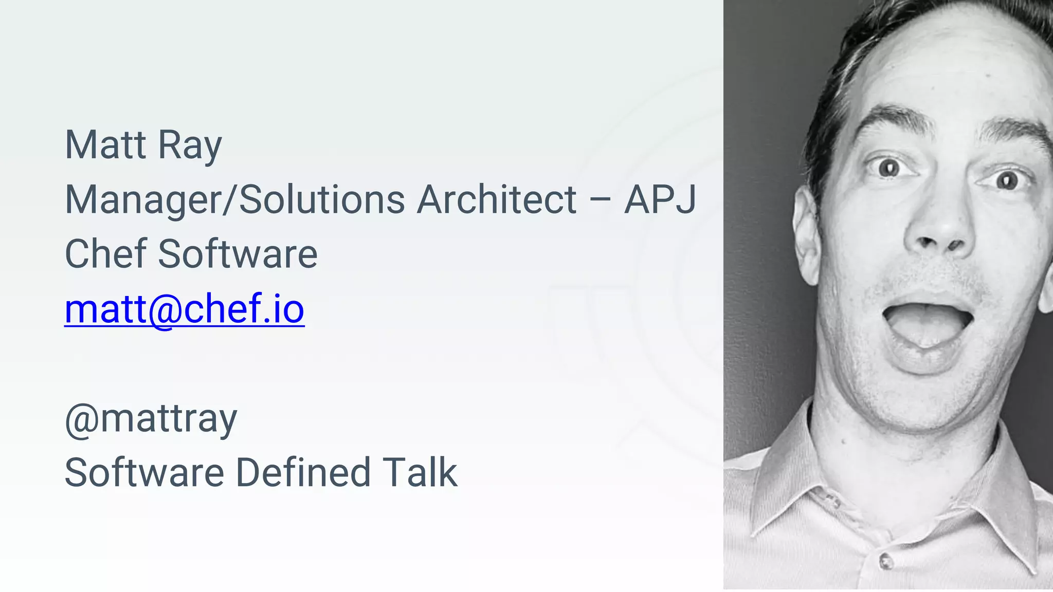 Matt Ray
Manager/Solutions Architect – APJ
Chef Software
matt@chef.io
@mattray
Software Defined Talk
 