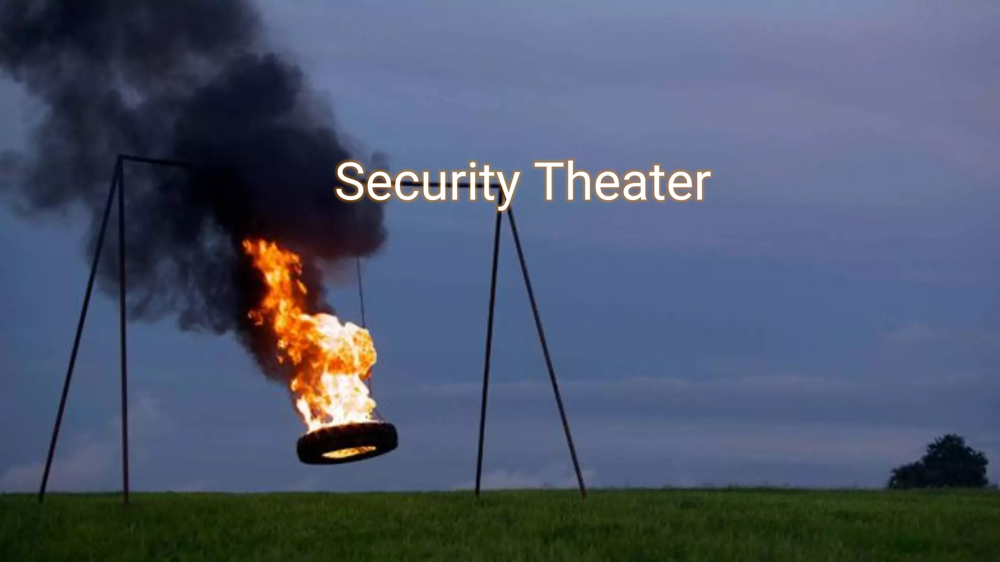 Security != Compliance
Security Theater
 